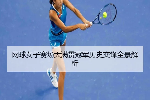 网球女子赛场大满贯冠军历史交锋全景解析